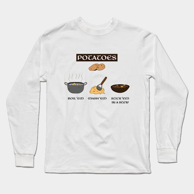 Potatoes Boil Em Mash Em Stick Em in a Stew Long Sleeve T-Shirt by RiseInspired